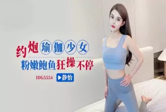 IDG-5554 約炮瑜伽少女狂操不停 靜怡