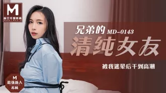 MD-0143 兄弟的清純女友被我迷暈後幹到高潮 蘇暢