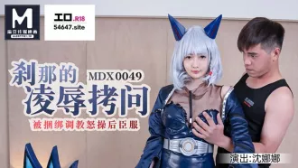 MDX-0049 剎那的凌辱拷問 被捆綁調教怒草後臣服 沈娜娜