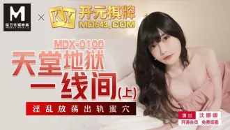 MDX-0100 天堂地獄一線間(上) 淫亂放蕩出軌蜜穴 沈娜娜