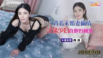 XKVP042 背著未婚妻偷情淫蕩少婦 月牙