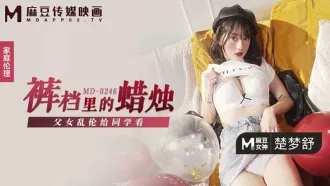 MD-0246 褲襠裡的蠟燭 父女亂倫給同學看