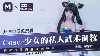 MDX-0032 COSER少女的私人武術調教 終極技能內射操到壞掉 林思妤