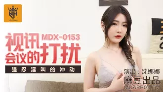 MDX-0153 視訊會議的打擾 強忍淫叫的衝動 沈娜娜