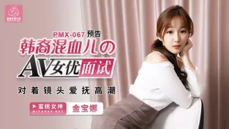 PMX-067 韓裔混血兒的AV女優面試 對著鏡頭愛撫高潮